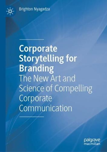 Corporate Storytelling for Branding: The New Art and Science of Compelling Corporate Communication