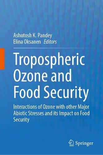 Tropospheric Ozone and Food Security: Interactions of Ozone with Other Major Abiotic Stresses and its Impact on Food Security