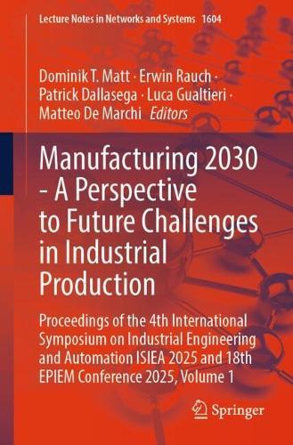 Manufacturing 2030 - A Perspective to Future Challenges in Industrial Production: Proceedings of the 4th International Symposium on Industrial Engineering and Automation ISIEA 2025 and 18th EPIEM Conference 2025, Volume 1