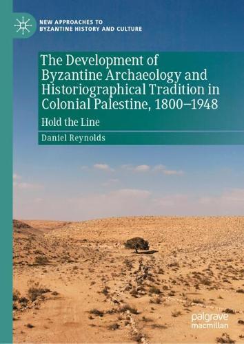 The Development of Byzantine Archaeology and Historiographical Tradition in Colonial Palestine, 1800-1948: Hold the Line
