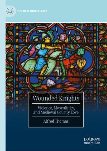 Wounded Knights: Violence, Masculinity, and Medieval Courtly Love