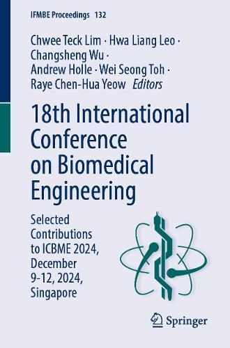 18th International Conference on Biomedical Engineering: Selected Contributions to ICBME 2024, December 9-12, 2024, Singapore