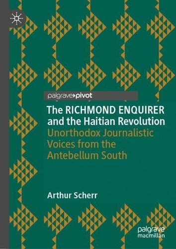 The RICHMOND ENQUIRER and the Haitian Revolution: Unorthodox Journalistic Voices from the Antebellum South
