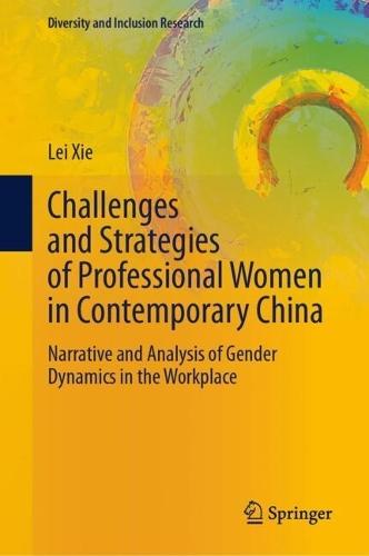 Challenges and Strategies of Professional Women in Contemporary China: Narrative and Analysis of Gender Dynamics in the Workplace