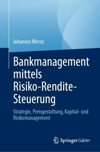 Bankmanagement mittels Risiko-Rendite-Steuerung: Strategie, Preisgestaltung, Kapital- und Risikomanagement