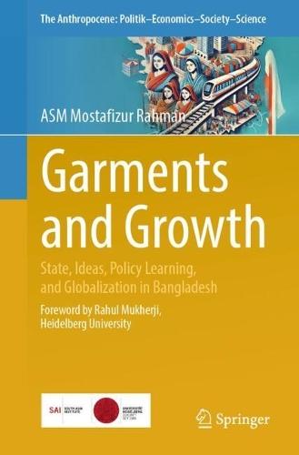 Garments and Growth: State, Ideas, Policy Learning, and Globalization in Bangladesh