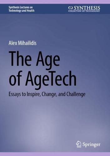 The Age of AgeTech: Essays to Inspire, Change, and Challenge