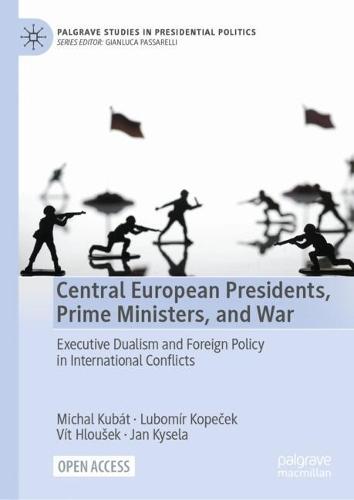 Central European Presidents, Prime Ministers, and War: Executive Dualism and Foreign Policy in International Conflicts