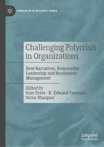Challenging Polycrisis in Organizations: New Narratives, Responsible Leadership and Humanistic Management