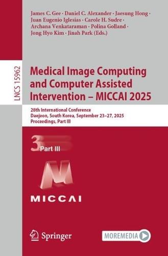Medical Image Computing and Computer Assisted Intervention – MICCAI 2025: 28th International Conference, Daejeon, South Korea, September 23–27, 2025, Proceedings, Part III