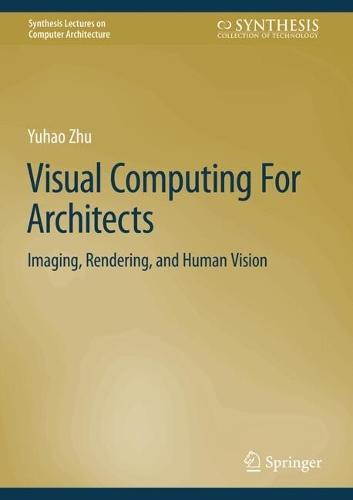 Visual Computing For Architects: Imaging, Rendering, and Human Vision