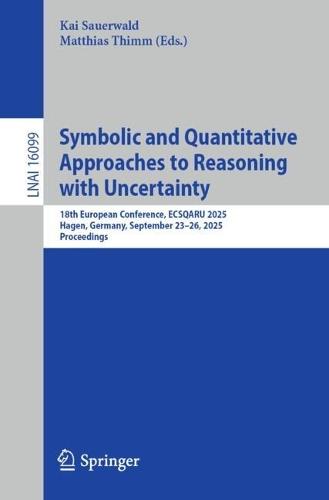 Symbolic and Quantitative Approaches to Reasoning with Uncertainty: 18th European Conference, ECSQARU 2025, Hagen, Germany, September 23–26, 2025, Proceedings