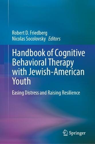 Handbook of Cognitive Behavioral Therapy with Jewish-American Youth: Easing Distress and Raising Resilience