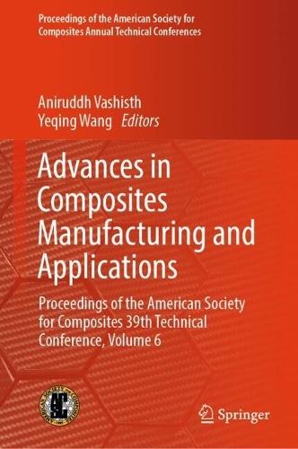 Advances in Composites Manufacturing and Applications: Proceedings of the American Society for Composites 39th Technical Conference, Volume 6