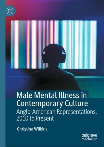 Male Mental Illness in Contemporary Culture: Anglo-American Representations, 2010 to Present