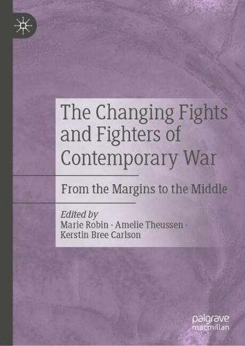 The Changing Fights and Fighters of Contemporary War: From the Margins to the Middle