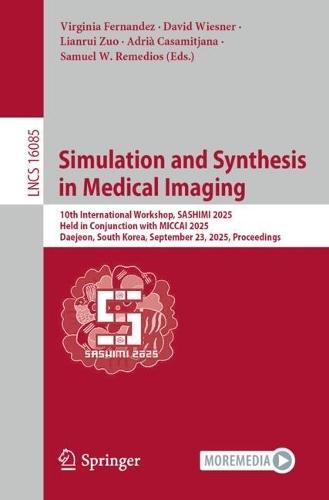 Simulation and Synthesis in Medical Imaging: 10th International Workshop, SASHIMI 2025, Held in Conjunction with MICCAI 2025, Daejeon, South Korea, September 23, 2025, Proceedings