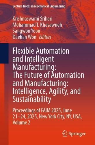 Flexible Automation and Intelligent Manufacturing: The Future of Automation and Manufacturing: Intelligence, Agility, and Sustainability: Proceedings of FAIM 2025, June 21–24, 2025, New York City, NY, USA, Volume 2