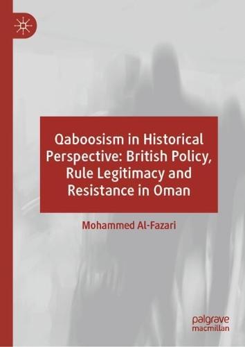 Qaboosism in Historical Perspective: British Policy, Rule Legitimacy and Resistance in Oman