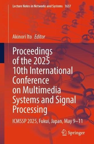 Proceedings of the 2025 10th International Conference on Multimedia Systems and Signal Processing: ICMSSP 2025, Fukui, Japan, May 9-11