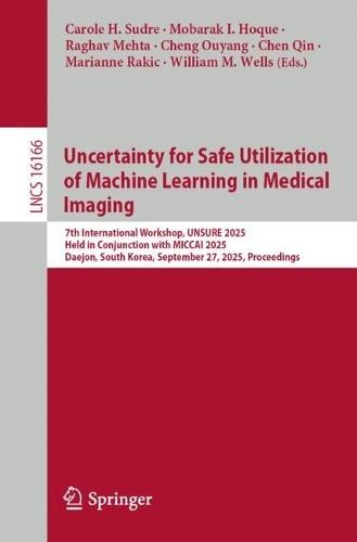 Uncertainty for Safe Utilization of Machine Learning in Medical Imaging: 7th International Workshop, UNSURE 2025, Held in Conjunction with MICCAI 2025, Daejeon, South Korea, September 27, 2025, Proceedings