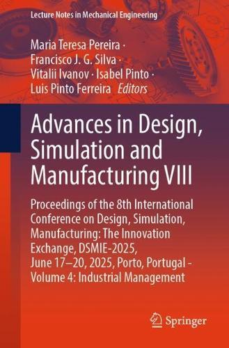 Advances in Design, Simulation and Manufacturing VIII: Proceedings of the 8th International Conference on Design, Simulation, Manufacturing: The Innovation Exchange, DSMIE-2025, June 17–20, 2025, Porto, Portugal - Volume 4: Industrial Management