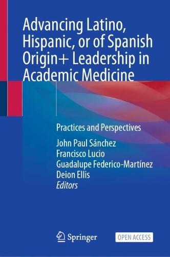 Advancing Latino, Hispanic, or of Spanish Origin+ Leadership in Academic Medicine: Practices and Perspectives
