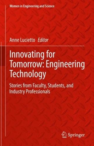 Innovating for Tomorrow: Engineering Technology: Stories from Faculty, Students, and Industry Professionals