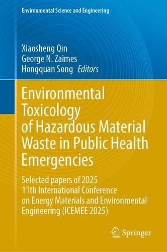 Environmental Toxicology of Hazardous Material Waste in Public Health Emergencies: ""Selected Papers of 2025 11th International Conference on Energy Materials and Environmental Engineering (ICEMEE 2025)""