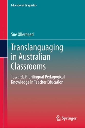 Translanguaging in Australian Classrooms: Towards Plurilingual Pedagogical Knowledge in Teacher Education