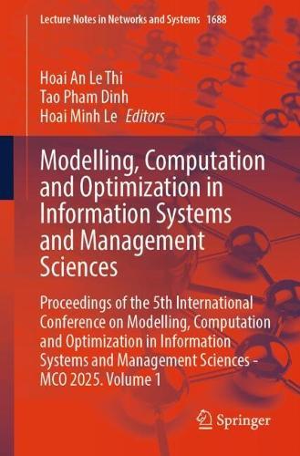Modelling, Computation and Optimization in Information Systems and Management Sciences: Proceedings of the 5th International Conference on Modelling, Computation and Optimization in Information Systems and Management Sciences - MCO 2025, Volume 1