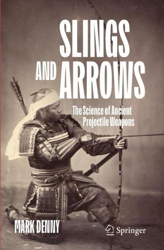 Slings and Arrows: The Science of Ancient Projectile Weapons