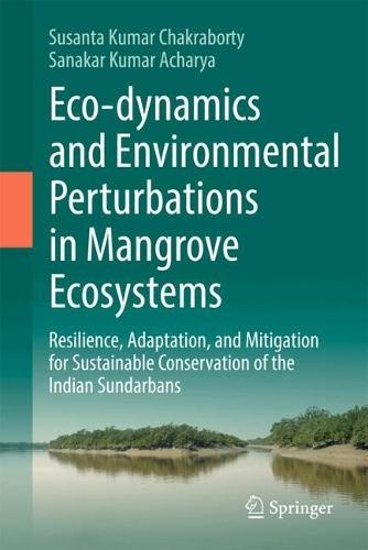 Eco-dynamics and Environmental Perturbations in Mangrove Ecosystems: Resilience, Adaptation, and Mitigation for Sustainable Conservation of the Indian Sundarbans