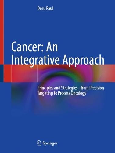 Cancer: An Integrative Approach: Principles and Strategies - from Precision Targeting to Process Oncology