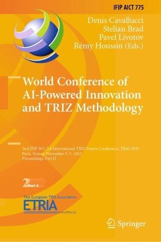 World Conference of AI-Powered Innovation and TRIZ Methodology: 2nd IFIP WG 5.4 International TRIZ Future Conference, TRAI 2025, Paris, France, November 5–7, 2025, Proceedings, Part II