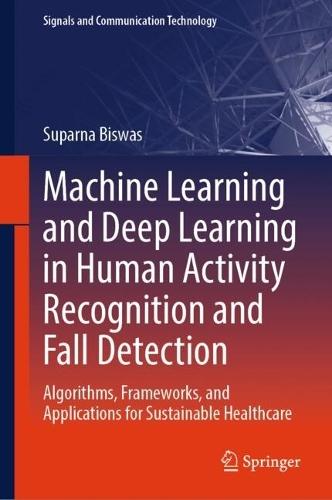 Machine Learning and Deep Learning in Human Activity Recognition and Fall Detection: Algorithms, Frameworks, and Applications for Sustainable Healthcare