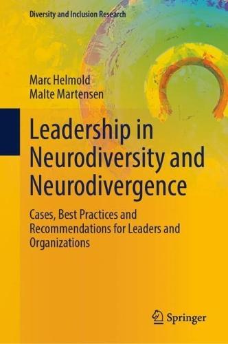 Leadership in Neurodiversity and Neurodivergence: Cases, Best Practices and Recommendations for Leaders and Organizations