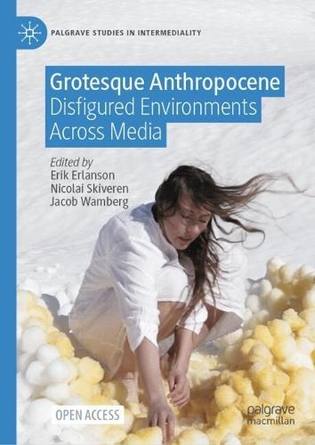 Grotesque Anthropocene: Disfigured Environments Across Media