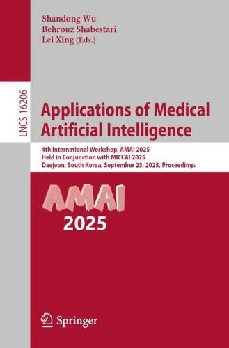 Applications of Medical Artificial Intelligence: 4th International Workshop, AMAI 2025, Held in Conjunction with MICCAI 2025, Daejeon, South Korea, September 23, 2025, Proceedings