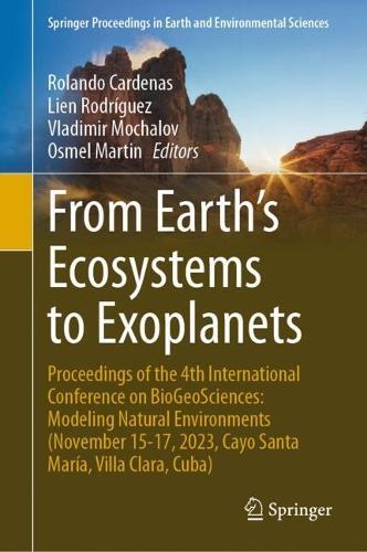 From Earth’s Ecosystems to Exoplanets: Proceedings of the 4th International Conference on BioGeoSciences: Modeling Natural Environments (November 15-17, 2023,Cayo Santa María, Villa Clara, Cuba)