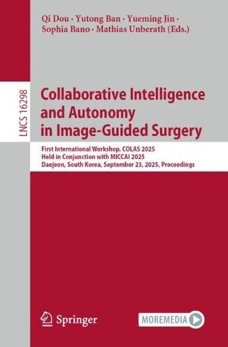 Collaborative Intelligence and Autonomy in Image-Guided Surgery: First International Workshop, COLAS 2025, Held in Conjunction with MICCAI 2025, Daejeon, South Korea, September 23, 2025, Proceedings