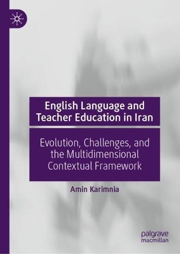 English Language and Teacher Education in Iran: Evolution, Challenges, and the Multidimensional Contextual Framework