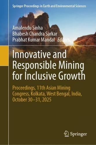 Innovative and Responsible Mining for Inclusive Growth: Proceedings, 11th Asian Mining Congress, Kolkata, West Bengal, India, October 30–31, 2025
