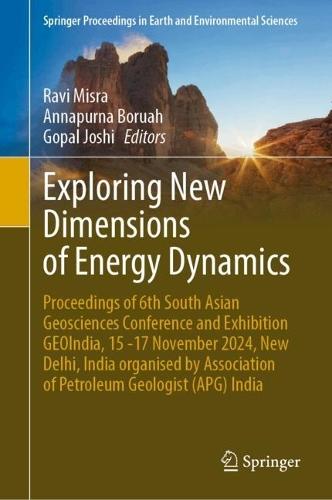 Exploring New Dimensions of Energy Dynamics: Proceedings of 6th South Asian Geosciences Conference and Exhibition GEOIndia, 15 -17 November 2024, New Delhi, India organised by Association of Petroleum Geologist (APG) India