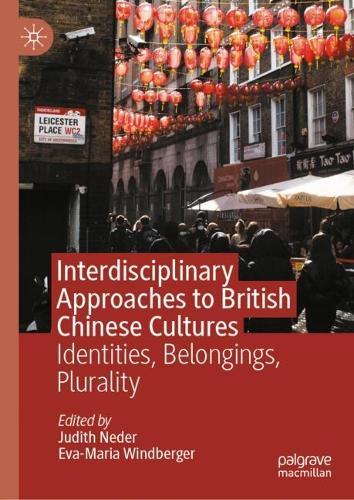 Interdisciplinary Approaches to British Chinese Cultures: Identities, Belongings, Plurality