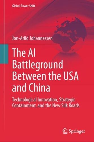 The AI Battleground Between the USA and China: Technological Innovation, Strategic Containment, and the New Silk Roads