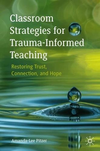 Classroom Strategies for Trauma-Informed Teaching: Restoring Trust, Connection, and Hope