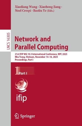 Network and Parallel Computing: 21st IFIP International Conference, NPC 2025, Nha Trang, Vietnam, November 14–16, 2025, Proceedings, Part I