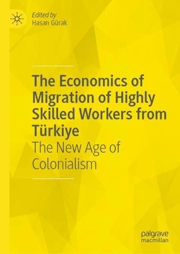 The Economics of Migration of Highly Skilled Workers from Türkiye: The New Age of Colonialism