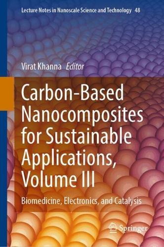 Carbon-Based Nanocomposites for Sustainable Applications, Volume III: Biomedicine, Electronics, and Catalysis